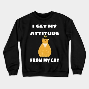 I Get My Attitude From My Cat Crewneck Sweatshirt